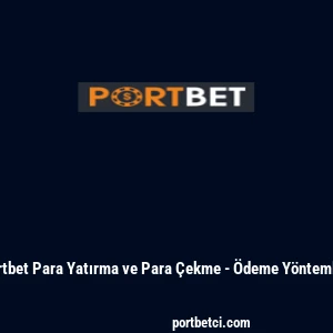 Portbet Para Yatırma ve Para &Ccedil;ekme - &Ouml;deme Y&ouml;ntemleri